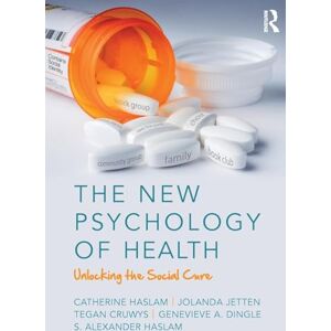 Haslam, Catherine The New Psychology of Health: Unlocking the Social Cure Haslam, Catherine The New Psychology of Health: Unlocking the Social Cure