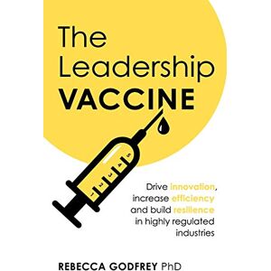 Godfrey Ph.D., Rebecca The Leadership Vaccine: Drive innovation, increase efficiency, and build resilience in highly regulated industries Godfrey Ph.D., Rebecca The Leadership Vaccine: Drive innovation, increase efficiency, and build resilience in highly regulated industries