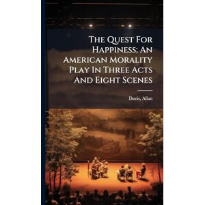 1885-1929, Davis Allan The Quest For Happiness; An American Morality Play In Three Acts And Eight Scenes 1885-1929, Davis Allan The Quest For Happiness; An American Morality Play In Three Acts And Eight Scenes