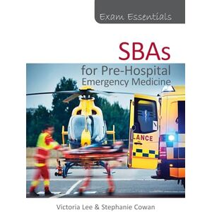 Lee Exam Essentials: SBAs for Pre-Hospital Emergency Medicine Lee Exam Essentials: SBAs for Pre-Hospital Emergency Medicine