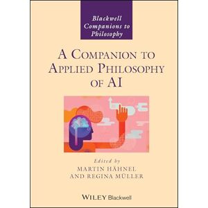 A Companion to Applied Philosophy of AI (Blackwell Companions to Philosophy) A Companion to Applied Philosophy of AI (Blackwell Companions to Philosophy)