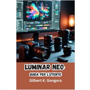 Gongora, Gilbert K. LUMINAR NEO Guida per l'utente 2026: Padroneggiare l'editing fotografico basato sull'intelligenza artificiale per risultati sorprendenti: strumenti ... artificiale e tecniche creative spiegate Gongora, Gilbert K. LUMINAR NEO Guida per l'utente 2026: Padroneggiare l'editing fotografico basato sull'intelligenza artificiale per risultati sorprendenti: strumenti ... artificiale e tecniche creative spiegate