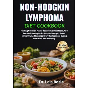 Rosie, Dr. Leia NON-HODGKIN LYMPHOMA DIET COOKBOOK: Healing Nutrition Plans, Restorative Meal Ideas, And Practical Strategies To Support Strength, Boost Immunity, And ... Wellness During Treatment And Recovery Rosie, Dr. Leia NON-HODGKIN LYMPHOMA DIET COOKBOOK: Healing Nutrition Plans, Restorative Meal Ideas, And Practical Strategies To Support Strength, Boost Immunity, And ... Wellness During Treatment And Recovery