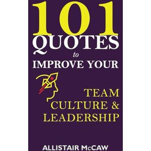 McCaw, Allistair 101 Quotes to Improve your Team Culture & Leadership McCaw, Allistair 101 Quotes to Improve your Team Culture & Leadership