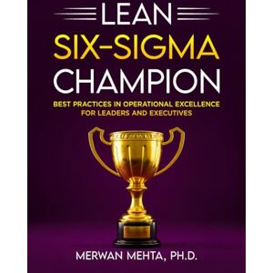 Mehta, Dr. Merwan B Lean Six-Sigma Champion: Best Practices in Operational Excellence for Leaders and Executives Mehta, Dr. Merwan B Lean Six-Sigma Champion: Best Practices in Operational Excellence for Leaders and Executives