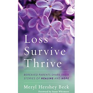 Rowman & Littlefield Publishers Loss, Survive, Thrive: Bereaved Parents Share Their Stories of Healing and Hope Rowman & Littlefield Publishers Loss, Survive, Thrive: Bereaved Parents Share Their Stories of Healing and Hope