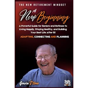 Stone, Gavin J. A NEW BEGINNING: A Powerful Guide for seniors and Retirees to Living Happily, Staying Healthy, and Building your Best Life After 50 Stone, Gavin J. A NEW BEGINNING: A Powerful Guide for seniors and Retirees to Living Happily, Staying Healthy, and Building your Best Life After 50