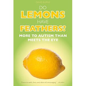 David J. Burns Do Lemons Have Feathers?: More to Autism than Meets the Eye David J. Burns Do Lemons Have Feathers?: More to Autism than Meets the Eye