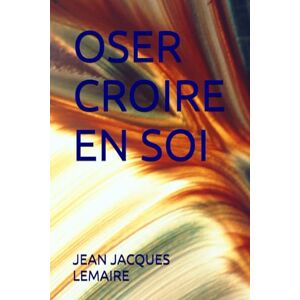 LEMAIRE, JEAN JACQUES OSER CROIRE EN SOI LEMAIRE, JEAN JACQUES OSER CROIRE EN SOI