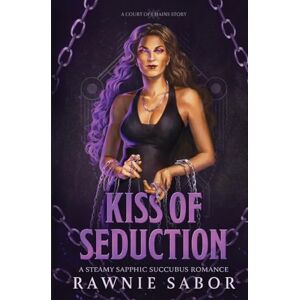 Sabor, Rawnie Kiss of Seduction: A Court of Chains Story: A Sapphic Succubus Romance: 1 Sabor, Rawnie Kiss of Seduction: A Court of Chains Story: A Sapphic Succubus Romance: 1