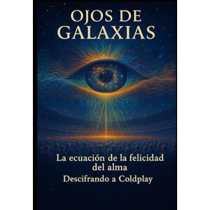 PEREZ BURELLI, PEDRO LUIS Ojos de Galaxia: La ecuación de la Felicidad: Descifrando a Coldplay PEREZ BURELLI, PEDRO LUIS Ojos de Galaxia: La ecuación de la Felicidad: Descifrando a Coldplay
