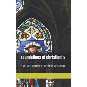 Kautsky, Karl Foundations of Christianity: A Socialist Reading of Christian Beginnings Kautsky, Karl Foundations of Christianity: A Socialist Reading of Christian Beginnings