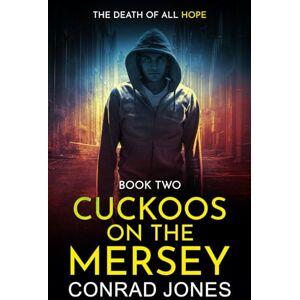 Jones, Conrad Cuckoos on the Mersey. The Death of all Hope: 2 Jones, Conrad Cuckoos on the Mersey. The Death of all Hope: 2