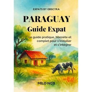 Nox, Milo Paraguay Guide Expat: Le guide pratique, honnête et complet pour s’installer et s’intégrer: 77 (Expats by Obscyra) Nox, Milo Paraguay Guide Expat: Le guide pratique, honnête et complet pour s’installer et s’intégrer: 77 (Expats by Obscyra)