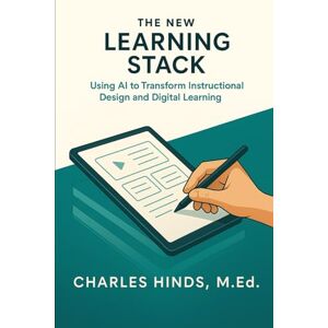 Hinds, Charles The New Learning Stack: Using AI to Transform Instructional Design and Digital Learning Hinds, Charles The New Learning Stack: Using AI to Transform Instructional Design and Digital Learning