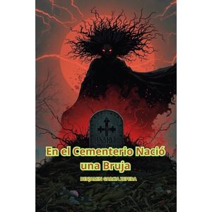 GARCIA ZEPEDA, BENJAMIN En el Cementerio Nació una Bruja GARCIA ZEPEDA, BENJAMIN En el Cementerio Nació una Bruja