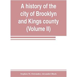 M Ostrander, Stephen A history of the city of Brooklyn and Kings county (Volume II) M Ostrander, Stephen A history of the city of Brooklyn and Kings county (Volume II)