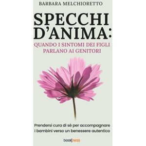Melchioretto, Barbara SPECCHI D’ANIMA: QUANDO I SINTOMI DEI FIGLI PARLANO AI GENITORI: Prendersi cura di sé per accompagnare i bambini verso un benessere autentico Melchioretto, Barbara SPECCHI D’ANIMA: QUANDO I SINTOMI DEI FIGLI PARLANO AI GENITORI: Prendersi cura di sé per accompagnare i bambini verso un benessere autentico