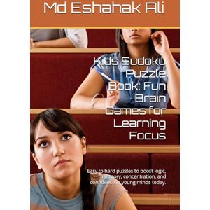 Ali, Mr Md Eshahak Kids Sudoku Puzzle Book: Fun Brain Games for Learning Focus: Easy to hard puzzles to boost logic, memory, concentration, and confidence in young minds today. Ali, Mr Md Eshahak Kids Sudoku Puzzle Book: Fun Brain Games for Learning Focus: Easy to hard puzzles to boost logic, memory, concentration, and confidence in young minds today.