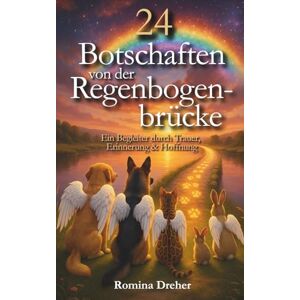 Dreher, Romina 24 Botschaften von der Regenbogenbrücke: Ein Begleiter durch Trauer, Erinnerung und Hoffnung (Wenn Pfoten Spuren hinterlassen) Dreher, Romina 24 Botschaften von der Regenbogenbrücke: Ein Begleiter durch Trauer, Erinnerung und Hoffnung (Wenn Pfoten Spuren hinterlassen)