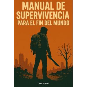 Taylor Manual de Supervivencia para el Fin del Mundo: Guía completa para resistir, adaptarse y reconstruir tras el colapso de la civilización Taylor Manual de Supervivencia para el Fin del Mundo: Guía completa para resistir, adaptarse y reconstruir tras el colapso de la civilización