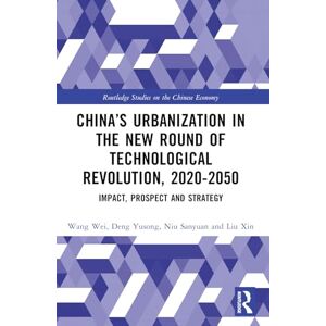 Wei, Wang China’s Urbanization in the New Round of Technological Revolution, 2020-2050: Impact, Prospect and Strategy (Routledge Studies on the Chinese Economy) Wei, Wang China’s Urbanization in the New Round of Technological Revolution, 2020-2050: Impact, Prospect and Strategy (Routledge Studies on the Chinese Economy)
