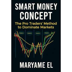 EL, Maryame Smart Money Concept The Professional Trader’s Method to Master the Markets EL, Maryame Smart Money Concept The Professional Trader’s Method to Master the Markets