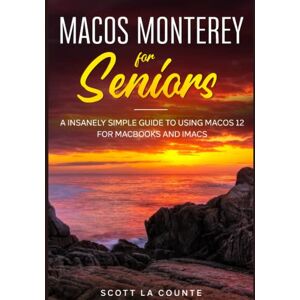 Scott MacOS Monterey For Seniors: An Insanely Simple Guide to Using MacOS 12 for MacBooks and iMacs Scott MacOS Monterey For Seniors: An Insanely Simple Guide to Using MacOS 12 for MacBooks and iMacs