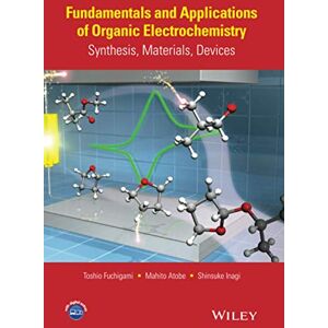 Fuchigami, Toshio Fundamentals and Applications of Organic Electrochemistry: Synthesis, Materials, Devices Fuchigami, Toshio Fundamentals and Applications of Organic Electrochemistry: Synthesis, Materials, Devices