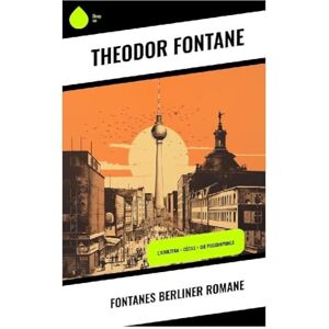 Fontane, Theodor Fontanes Berliner Romane: L'Adultera + Cécile + Die Poggenpuhls Fontane, Theodor Fontanes Berliner Romane: L'Adultera + Cécile + Die Poggenpuhls