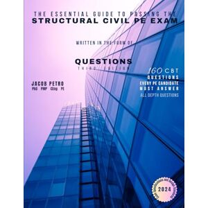 Petro PE, Dr Jacob The Essential Guide to Passing the Structural Civil PE Exam Written in the form of Questions: 160 CBT Questions Every PE Candidate Must Answer Petro PE, Dr Jacob The Essential Guide to Passing the Structural Civil PE Exam Written in the form of Questions: 160 CBT Questions Every PE Candidate Must Answer