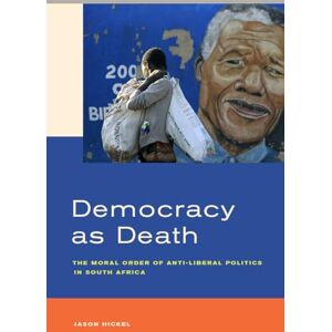 Hickel, Jason Democracy as Death: The Moral Order of Anti-Liberal Politics in South Africa Hickel, Jason Democracy as Death: The Moral Order of Anti-Liberal Politics in South Africa