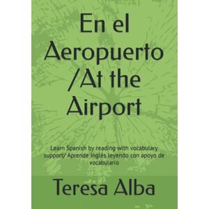 Alba, Teresa En el Aeropuerto /At the Airport: Learn Spanish by reading/ Aprende Inglés leyendo Alba, Teresa En el Aeropuerto /At the Airport: Learn Spanish by reading/ Aprende Inglés leyendo