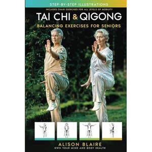 Blaire, Alison Tai Chi & Qigong — Balancing Exercises for Seniors: Regain Strength and Balance, Reduce Your Risk of Falls, Decrease Pain and Stress, & Improve Cognitive Health! (Own Your Mind And Body Health) Blaire, Alison Tai Chi & Qigong — Balancing Exercises for Seniors: Regain Strength and Balance, Reduce Your Risk of Falls, Decrease Pain and Stress, & Improve Cognitive Health! (Own Your Mind And Body Health)