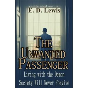 Lewis, E. D. The Unwanted Passenger: Living with the Demon Society Will Never Forgive Lewis, E. D. The Unwanted Passenger: Living with the Demon Society Will Never Forgive