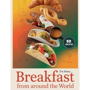 Bakes, Eva Breakfast From Around the world: Authentic Morning Recipes from Every Corner of the Globe — A Delicious Journey Through Cultures and Flavors (Good ... Great Breakfasts: Recipes for a Strong Start) Bakes, Eva Breakfast From Around the world: Authentic Morning Recipes from Every Corner of the Globe — A Delicious Journey Through Cultures and Flavors (Good ... Great Breakfasts: Recipes for a Strong Start)