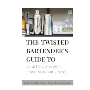 Moore, Charlees The Twisted Bartender's Progress Tracker To Starting A Mobile Bartending Business Moore, Charlees The Twisted Bartender's Progress Tracker To Starting A Mobile Bartending Business