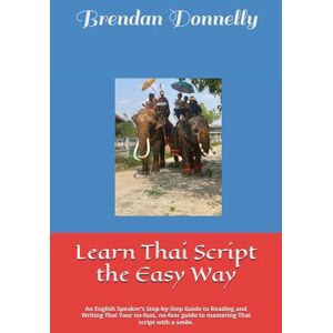 Donnelly, Brendan Learn Thai Script the Easy Way: An English Speaker’s Step-by-Step Guide to Reading and Writing Thai Your no-fuss, no-fear guide to mastering Thai script with a smile. Donnelly, Brendan Learn Thai Script the Easy Way: An English Speaker’s Step-by-Step Guide to Reading and Writing Thai Your no-fuss, no-fear guide to mastering Thai script with a smile.