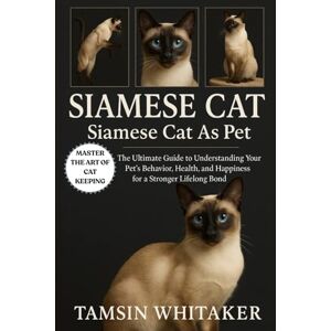 WHITAKER, TAMSIN SIAMESE CAT AS PET: The Ultimate Guide to Understanding Your Pet’s Behavior, Health, and Happiness for a Stronger Lifelong Bond WHITAKER, TAMSIN SIAMESE CAT AS PET: The Ultimate Guide to Understanding Your Pet’s Behavior, Health, and Happiness for a Stronger Lifelong Bond