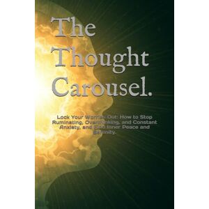 Schmid, Markus The Thought Carousel.: Lock Your Worries Out: How to Stop Ruminating, Overthinking, and Constant Anxiety, and Find Inner Peace and Serenity. Schmid, Markus The Thought Carousel.: Lock Your Worries Out: How to Stop Ruminating, Overthinking, and Constant Anxiety, and Find Inner Peace and Serenity.