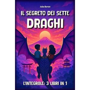 Bertot, Jules Il Segreto dei Sette Draghi – Integrale: 3 libri in 1, per bambini dagli 8 ai 12 anni – Un romanzo d’avventura fantastica nel cuore dell’Asia (Giappone, Corea, Cina) Bertot, Jules Il Segreto dei Sette Draghi – Integrale: 3 libri in 1, per bambini dagli 8 ai 12 anni – Un romanzo d’avventura fantastica nel cuore dell’Asia (Giappone, Corea, Cina)