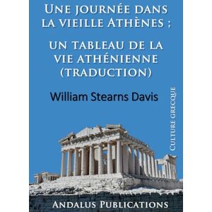 Stearns Davis, William Une journée dans la vieille Athènes ;: un tableau de la vie athénienne (traduction) Stearns Davis, William Une journée dans la vieille Athènes ;: un tableau de la vie athénienne (traduction)