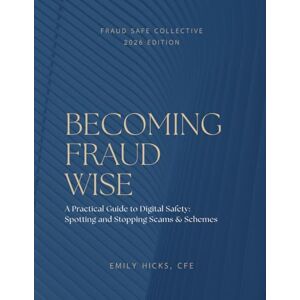 Hicks, Emily Becoming Fraud Wise: A Practical Guide to Digital Safety — Spotting and Stopping Scams & Schemes: A Practical Guide to Digital Safety Spotting and ... Spotting and Stopping Scams & Schemes Hicks, Emily Becoming Fraud Wise: A Practical Guide to Digital Safety — Spotting and Stopping Scams & Schemes: A Practical Guide to Digital Safety Spotting and ... Spotting and Stopping Scams & Schemes