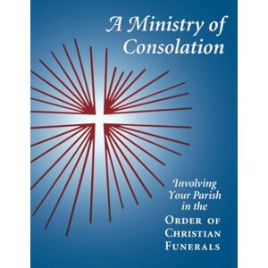 Piil C.S.J., Mary Alice A Ministry of Consolation: Involving Your Parish in the Order of Christian Funerals Piil C.S.J., Mary Alice A Ministry of Consolation: Involving Your Parish in the Order of Christian Funerals