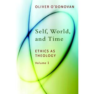 O'Donovan, Oliver Self, World, and Time: Ethics as Theology 1: Ethics as Theology: an Induction O'Donovan, Oliver Self, World, and Time: Ethics as Theology 1: Ethics as Theology: an Induction