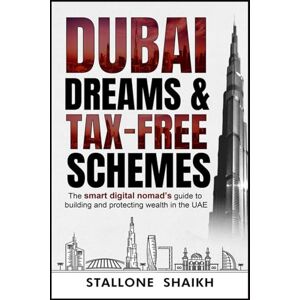Stallone, Shaikh DUBAI DREAMS & TAX-FREE SCHEMES: The Smart Digital Nomad’s Guide to Building and Protecting Wealth in the UAE Stallone, Shaikh DUBAI DREAMS & TAX-FREE SCHEMES: The Smart Digital Nomad’s Guide to Building and Protecting Wealth in the UAE