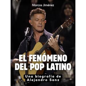 Jiménez, Marcos El fenómeno del pop latino: Una biografía de Alejandro Sanz. Completamente en color Jiménez, Marcos El fenómeno del pop latino: Una biografía de Alejandro Sanz. Completamente en color