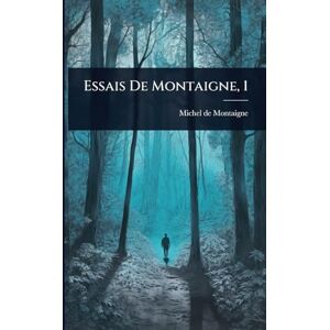 Montaigne, Michel Essais De Montaigne, 1 Montaigne, Michel Essais De Montaigne, 1