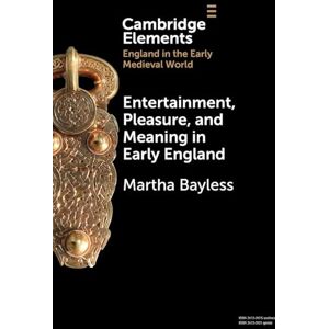 Bayless Entertainment, Pleasure, and Meaning in Early England (Elements in England in the Early Medieval World) Bayless Entertainment, Pleasure, and Meaning in Early England (Elements in England in the Early Medieval World)