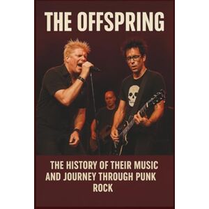 TARRY, RUO THE OFFSPRING BIOGRAPHY: The History of Their Music and Journey Through Punk Rock TARRY, RUO THE OFFSPRING BIOGRAPHY: The History of Their Music and Journey Through Punk Rock
